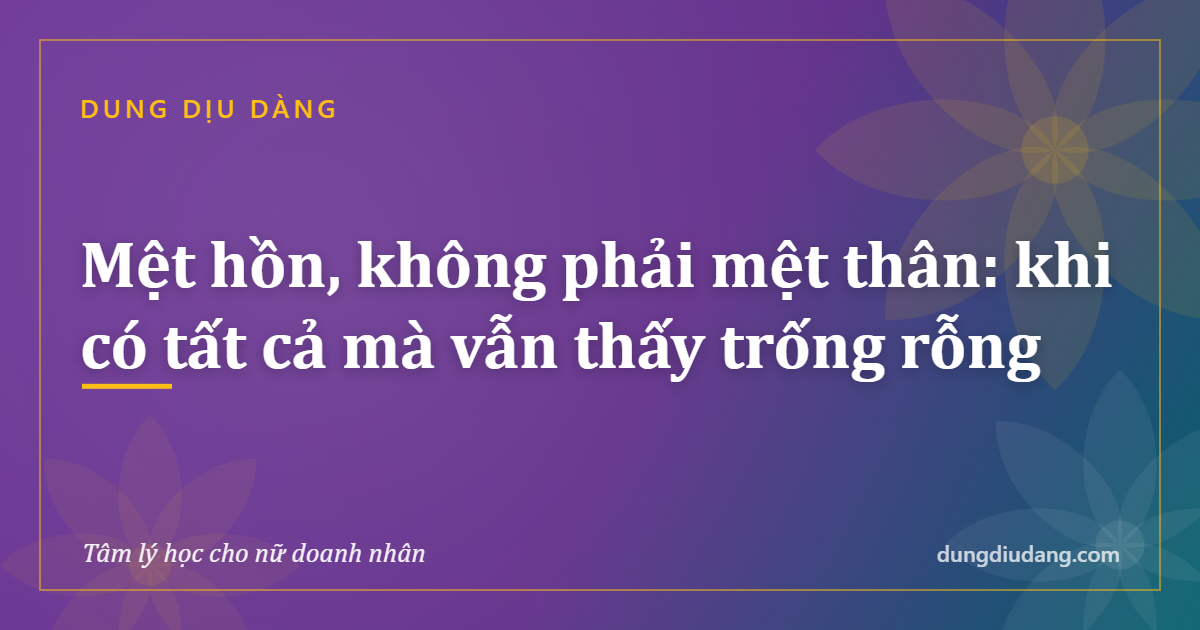 Mệt hồn, không phải mệt thân: khi có tất cả mà vẫn thấy trống rỗng