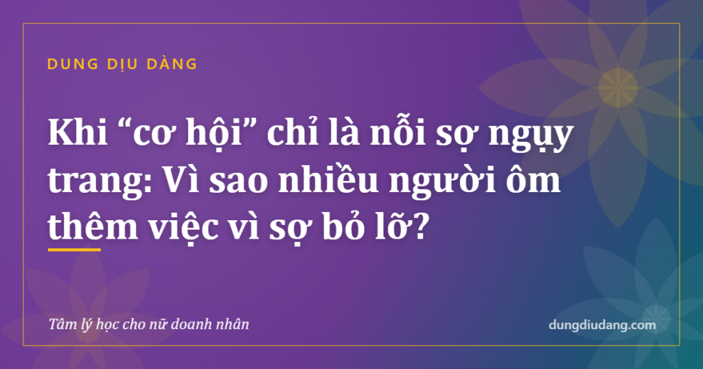 Khi “cơ hội” chỉ là nỗi sợ ngụy trang: Vì sao nhiều người ôm thêm việc vì sợ bỏ lỡ?