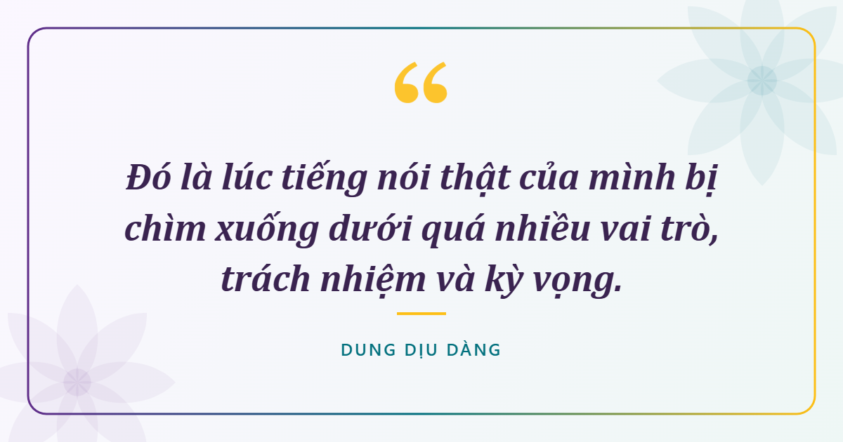 Đó là lúc tiếng nói thật của mình bị chìm xuống dưới quá nhiều vai trò, trách nhiệm và kỳ vọng.