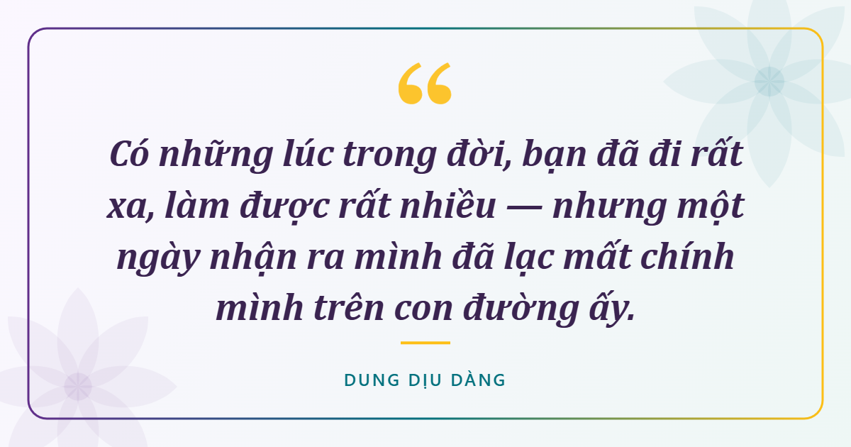 Có những lúc trong đời, bạn đã đi rất xa, làm được rất nhiều — nhưng một ngày nhận ra mình đã lạc mất chính mình trên con đường ấy.