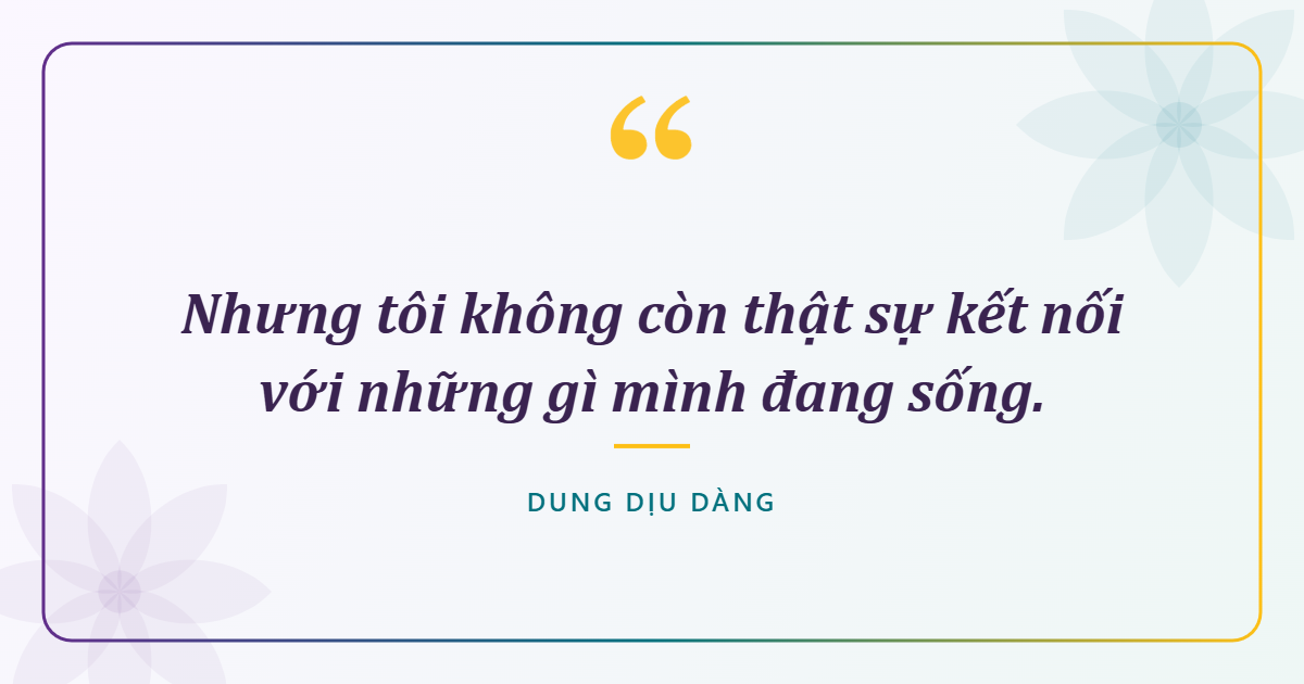 Nhưng tôi không còn thật sự kết nối với những gì mình đang sống.