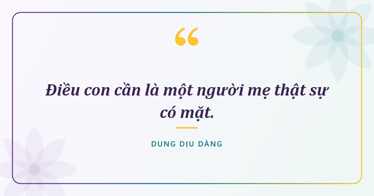 Điều con cần là một người mẹ thật sự có mặt.